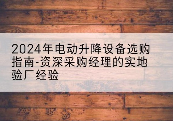 洛隆电动剪叉升降平台厂家-2024年电动升降设备选购指南-资深采购经理的实地验厂经验
